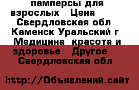 памперсы для взрослых › Цена ­ 600 - Свердловская обл., Каменск-Уральский г. Медицина, красота и здоровье » Другое   . Свердловская обл.